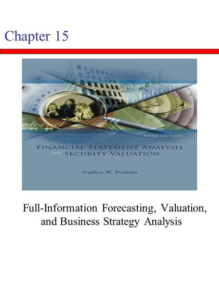 Chapter 15 Full-Information Forecasting, Valuation, and Business Strategy Analysis.