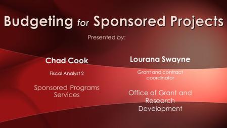 Chad Cook Fiscal Analyst 2 Sponsored Programs Services Lourana Swayne Grant and contract coordinator Office of Grant and Research Development Presented.