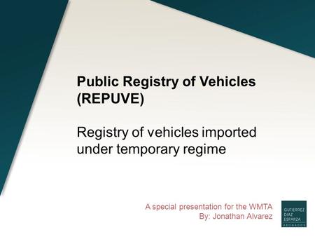 A special presentation for the WMTA By: Jonathan Alvarez Public Registry of Vehicles (REPUVE) Registry of vehicles imported under temporary regime.