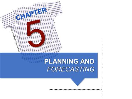 CHAPTER © jsnyderdesign / iStockphoto 5 PLANNING AND FORECASTING.