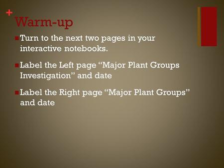 + Warm-up Turn to the next two pages in your interactive notebooks. Label the Left page “Major Plant Groups Investigation” and date Label the Right page.