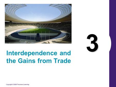 Copyright © 2006 Thomson Learning 3 Interdependence and the Gains from Trade.