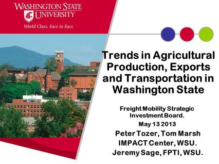 Trends in Agricultural Production, Exports and Transportation in Washington State Peter Tozer, Tom Marsh IMPACT Center, WSU. Jeremy Sage, FPTI, WSU. Freight.