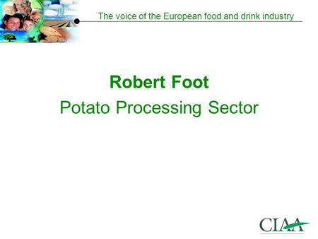 The voice of the European food and drink industry Robert Foot Potato Processing Sector.