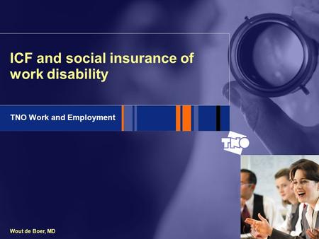 TNO Work and Employment Wout de Boer, MD ICF and social insurance of work disability.