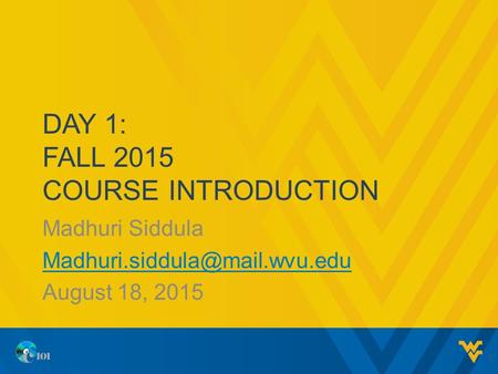 DAY 1: FALL 2015 COURSE INTRODUCTION Madhuri Siddula August 18, 2015 1.