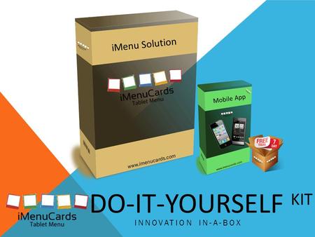 DO-IT-YOURSELF KIT INNOVATION IN-A-BOX iMenu Solution www.imenucards.com Mobile App.