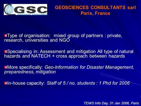 GEOSCIENCES CONSULTANTS sarl Paris, France Type of organisation: mixed group of partners : private, research, universities and NGO Specialising in: Assessment.