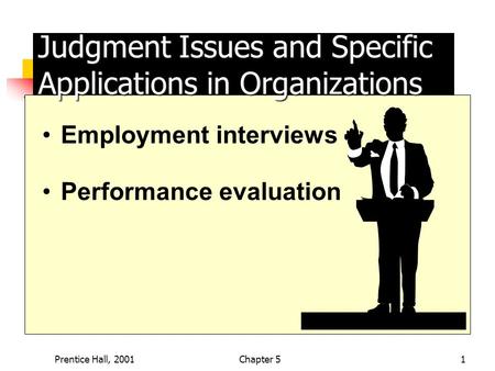 Prentice Hall, 2001Chapter 51 Judgment Issues and Specific Applications in Organizations Employment interviews Performance evaluation.