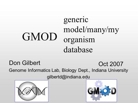 Generic model/many/my organism database Oct 2007 Don Gilbert Genome Informatics Lab, Biology Dept., Indiana University GMOD.