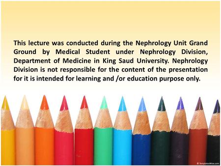 This lecture was conducted during the Nephrology Unit Grand Ground by Medical Student under Nephrology Division, Department of Medicine in King Saud University.