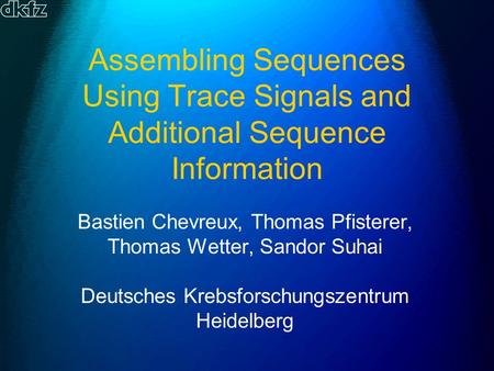 Assembling Sequences Using Trace Signals and Additional Sequence Information Bastien Chevreux, Thomas Pfisterer, Thomas Wetter, Sandor Suhai Deutsches.