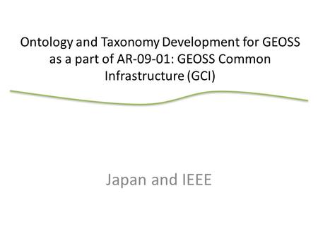 Japan and IEEE Ontology and Taxonomy Development for GEOSS as a part of AR-09-01: GEOSS Common Infrastructure (GCI)