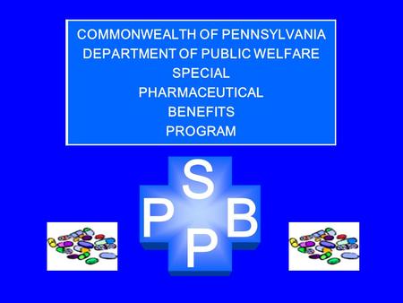 P S PB COMMONWEALTH OF PENNSYLVANIA DEPARTMENT OF PUBLIC WELFARE SPECIAL PHARMACEUTICAL BENEFITS PROGRAM.