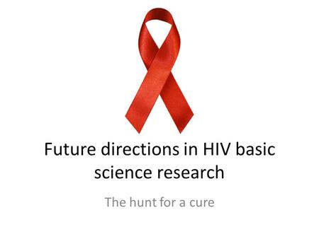 Future directions in HIV basic science research The hunt for a cure.