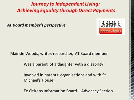 Máiríde Woods, writer, researcher, AT Board member Was a parent of a daughter with a disability Involved in parents’ organisations and with St Michael’s.