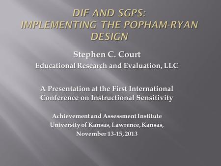 Stephen C. Court Educational Research and Evaluation, LLC A Presentation at the First International Conference on Instructional Sensitivity Achievement.