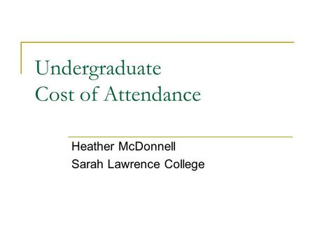 Undergraduate Cost of Attendance Heather McDonnell Sarah Lawrence College.