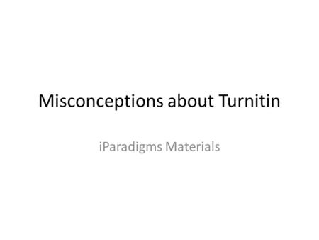 Misconceptions about Turnitin iParadigms Materials.