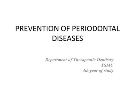 PREVENTION OF PERIODONTAL DISEASES Department of Therapeutic Dentistry TSMU 4th year of study.