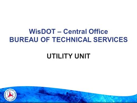 Norman Pawelczyk Technical Services Section Chief 608-266-2362 608-516-6355 Michael Baumann Statewide Utility Engineer 608-267-4461 608-219-5109 Richard.