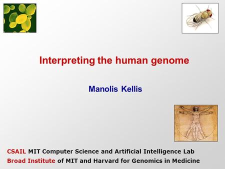 Interpreting the human genome Manolis Kellis CSAIL MIT Computer Science and Artificial Intelligence Lab Broad Institute of MIT and Harvard for Genomics.