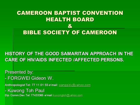 CAMEROON BAPTIST CONVENTION HEALTH BOARD & BIBLE SOCIETY OF CAMEROON HISTORY OF THE GOOD SAMARITAN APPROACH IN THE CARE OF HIV/AIDS INFECTED /AFFECTED.