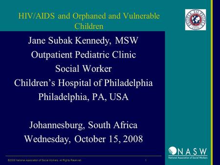 HIV/AIDS and Orphaned and Vulnerable Children Jane Subak Kennedy, MSW Outpatient Pediatric Clinic Social Worker Children’s Hospital of Philadelphia Philadelphia,