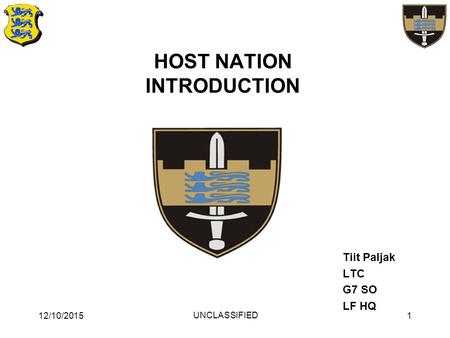 HOST NATION INTRODUCTION Tiit Paljak LTC G7 SO LF HQ 12/10/20151 UNCLASSIFIED.