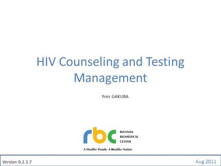 HIV Counseling and Testing Management Version 0.2.3.7 Aug 2011 Yves GAKUBA.