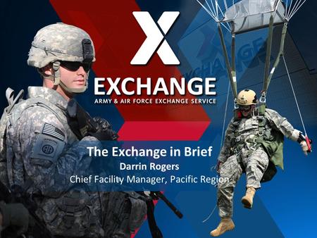 The Exchange in Brief Darrin Rogers Chief Facility Manager, Pacific Region 1.