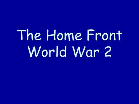 The Home Front World War 2. The Four Freedoms Roosevelt’s Four Freedoms The first is freedom of speech and expression -- everywhere in the world. The.