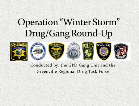 Conducted by: the GPD Gang Unit and the Greenville Regional Drug Task Force.