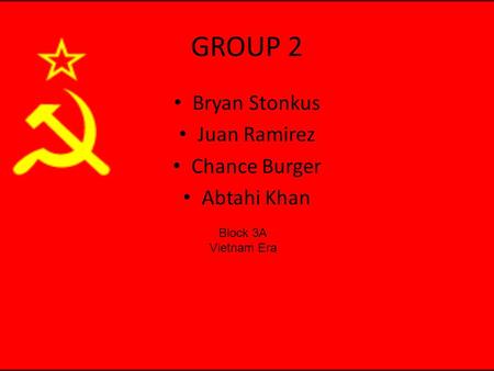 GROUP 2 Bryan Stonkus Juan Ramirez Chance Burger Abtahi Khan Block 3A Vietnam Era.