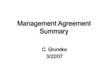 Management Agreement Summary C. Grundke 3/22/07. Definitions “Agent” – Professional Community Management. (PCM). “Owner” – Corporation, Board of Directors,