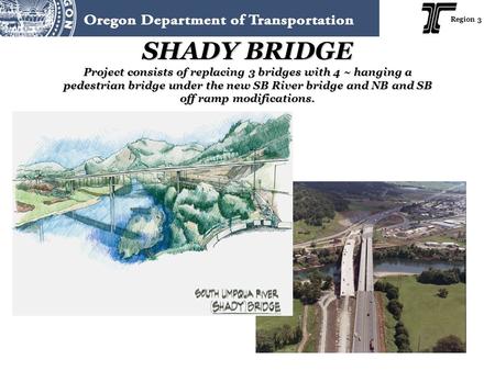 Region 3 SHADY BRIDGE Project consists of replacing 3 bridges with 4 ~ hanging a pedestrian bridge under the new SB River bridge and NB and SB off ramp.