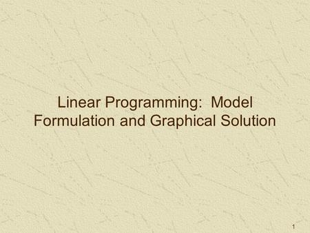 1 Linear Programming: Model Formulation and Graphical Solution.