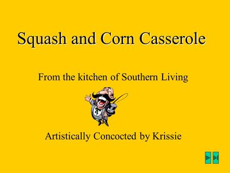 Squash and Corn Casserole From the kitchen of Southern Living Artistically Concocted by Krissie.