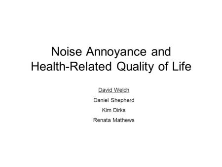 Noise Annoyance and Health-Related Quality of Life David Welch Daniel Shepherd Kim Dirks Renata Mathews.