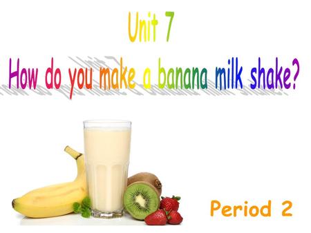 Period 2. peel cut up pour…into put…into turn on/off/up/down turn on it （错） turn it on turn on the blender turn the blender on cut it up cut up the bananas.