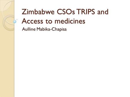 Zimbabwe CSOs TRIPS and Access to medicines Aulline Mabika-Chapisa.