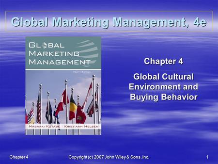 Chapter 4Copyright (c) 2007 John Wiley & Sons, Inc.1 Global Marketing Management, 4e Chapter 4 Global Cultural Environment and Buying Behavior.