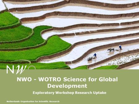 Netherlands Organisation for Scientific Research NWO - WOTRO Science for Global Development Exploratory Workshop Research Uptake.