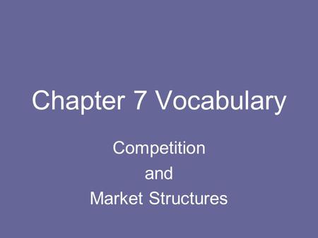 Chapter 7 Vocabulary Competition and Market Structures.