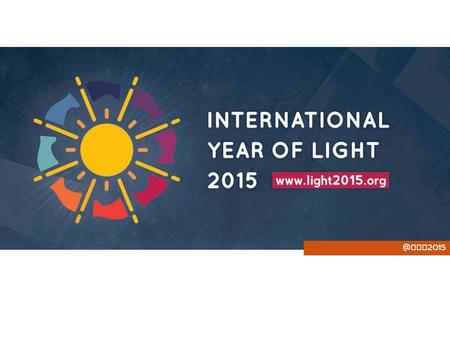 @ IYL 2015. “Let there be a Year of Light” The International Year of Light is: A global initiative created by UNESCO and adopted by the United Nations.