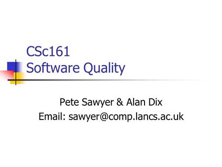 CSc161 Software Quality Pete Sawyer & Alan Dix