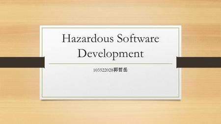 Hazardous Software Development 103522028 郭哲岳. outline Case Studies Identifying Hazard Analyzing Hazard Safety system fail and take charge of problem conclusion.