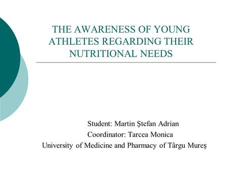 THE AWARENESS OF YOUNG ATHLETES REGARDING THEIR NUTRITIONAL NEEDS Student: Martin Ştefan Adrian Coordinator: Tarcea Monica University of Medicine and Pharmacy.