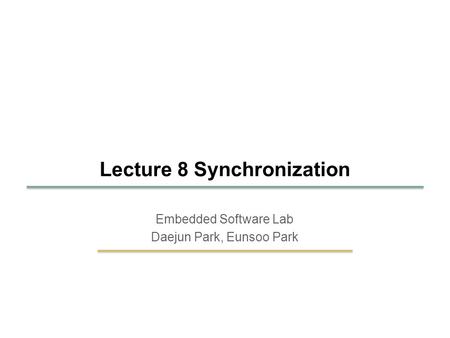 14 1 Embedded Software Lab. Embedded Software Lab Daejun Park, Eunsoo Park Lecture 8 Synchronization.