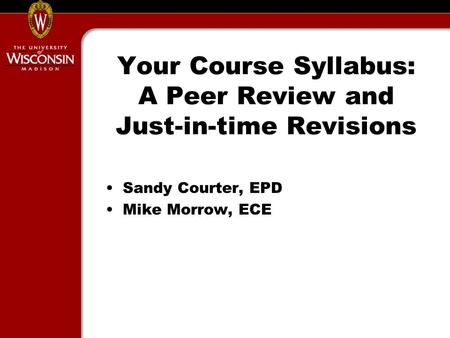 Your Course Syllabus: A Peer Review and Just-in-time Revisions Sandy Courter, EPD Mike Morrow, ECE.